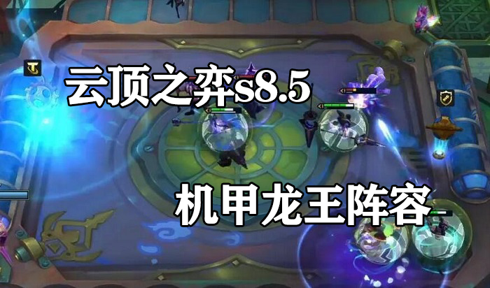 云顶之弈机甲龙王怎么玩-S8.5机甲龙王阵容攻略